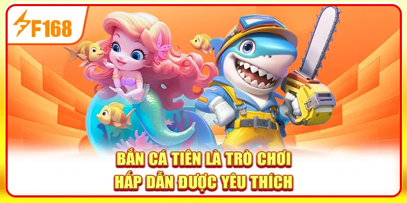 Siêu phẩm bắn cá Tiên thịnh hành tại F168