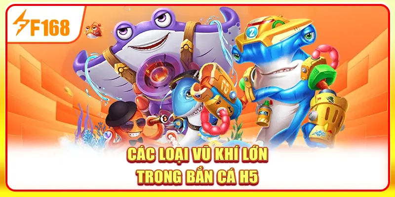 Các loại vũ khí trong game bắn cá H5