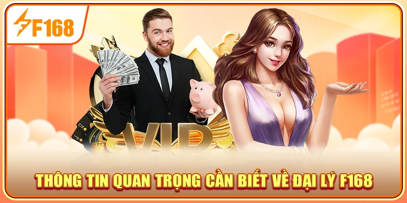 Thông tin quan trọng cần biết về đại lý F168