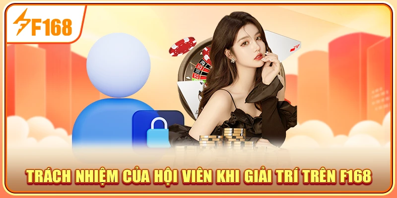 Trách nhiệm của hội viên khi giải trí trên F168